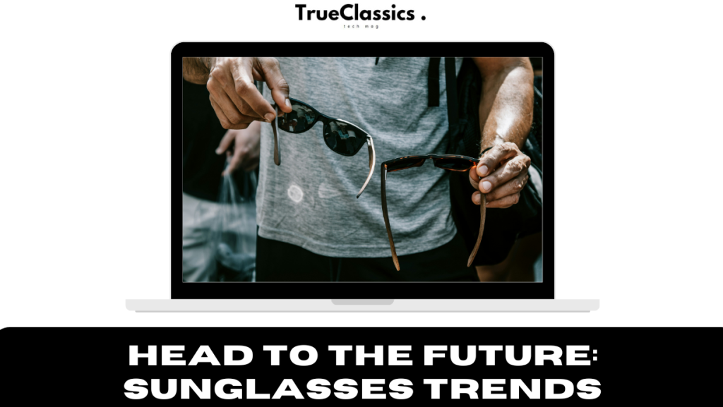 Head to the future Sunglasses Trends